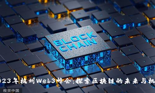 2023年杭州Web3峰会：探索区块链的未来与机遇